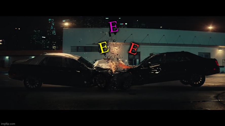 Car crash | E E E | image tagged in car crash | made w/ Imgflip meme maker