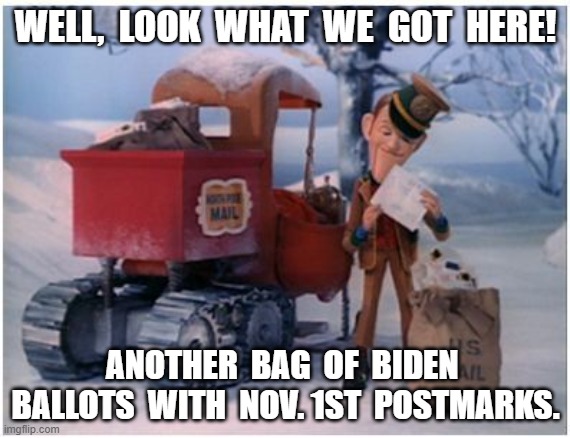 Biden Ballots | WELL,  LOOK  WHAT  WE  GOT  HERE! ANOTHER  BAG  OF  BIDEN  BALLOTS  WITH  NOV. 1ST  POSTMARKS. | image tagged in rigged,maga | made w/ Imgflip meme maker