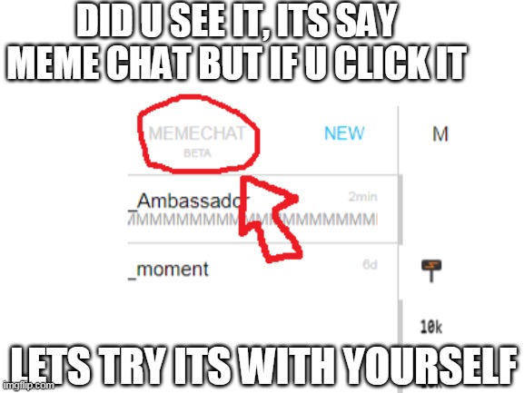 DID U SEE IT, ITS SAY MEME CHAT BUT IF U CLICK IT; LETS TRY ITS WITH YOURSELF | made w/ Imgflip meme maker