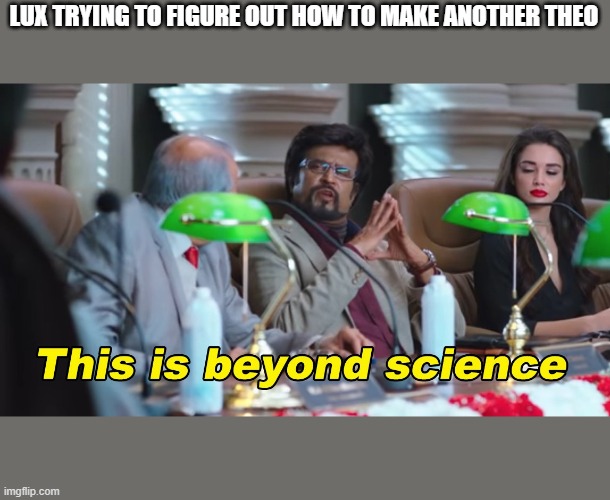 This is beyond science |  LUX TRYING TO FIGURE OUT HOW TO MAKE ANOTHER THEO | image tagged in this is beyond science | made w/ Imgflip meme maker