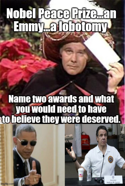 Oh So True | Nobel Peace Prize...an Emmy...a lobotomy; Name two awards and what you would need to have to believe they were deserved. | image tagged in johnny carson karnak carnak,peace prize,cool obama,andrew cuomo | made w/ Imgflip meme maker