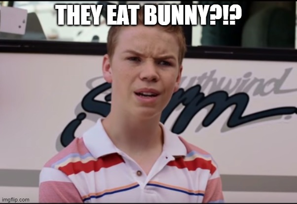 You Guys are Getting Paid | THEY EAT BUNNY?!? | image tagged in you guys are getting paid | made w/ Imgflip meme maker