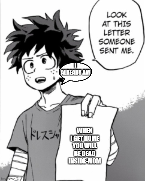 this... | I ALREADY AM; WHEN I GET HOME YOU WILL BE DEAD INSIDE-MOM | image tagged in deku letter | made w/ Imgflip meme maker