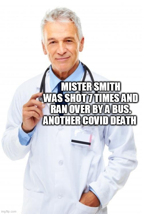 Doctor | MISTER SMITH WAS SHOT 7 TIMES AND RAN OVER BY A BUS. ANOTHER COVID DEATH | image tagged in doctor | made w/ Imgflip meme maker