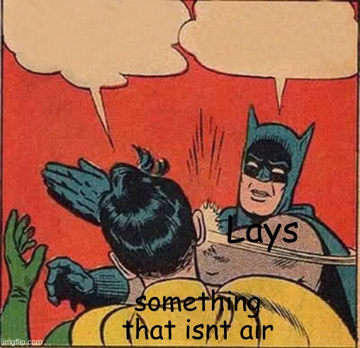 c h i p s | Lays; something that isnt air | image tagged in memes,batman slapping robin,lays,air | made w/ Imgflip meme maker