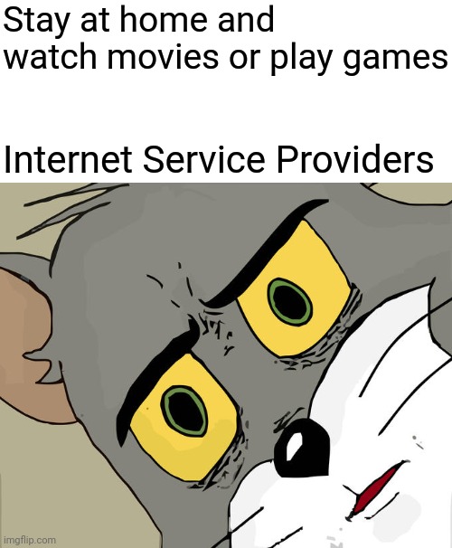 Unsettled Tom Meme | Stay at home and watch movies or play games; Internet Service Providers | image tagged in memes,unsettled tom | made w/ Imgflip meme maker