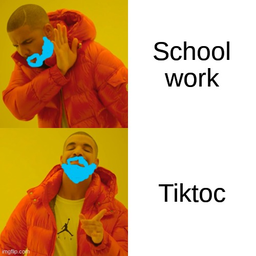 Drake Hotline Bling | School work; Tiktoc | image tagged in memes,drake hotline bling | made w/ Imgflip meme maker