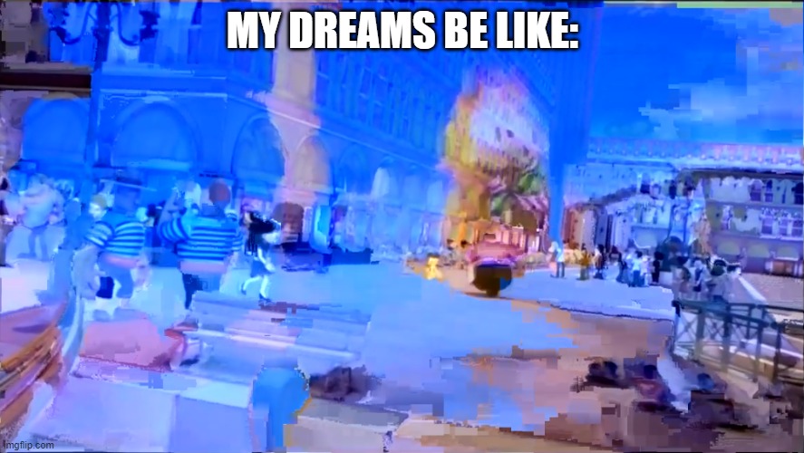 MY DREAMS BE LIKE: | made w/ Imgflip meme maker