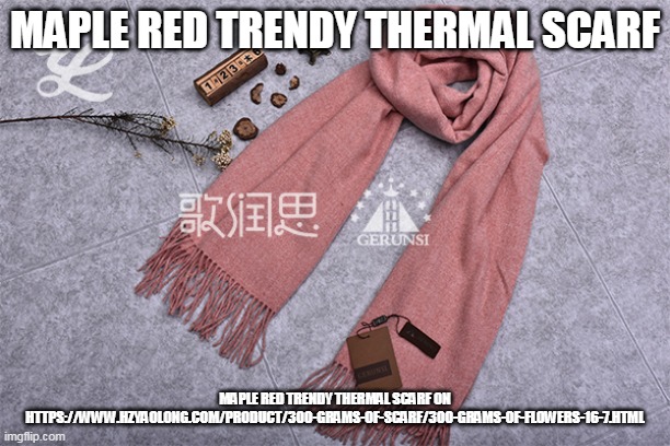 MAPLE RED TRENDY THERMAL SCARF; MAPLE RED TRENDY THERMAL SCARF ON HTTPS://WWW.HZYAOLONG.COM/PRODUCT/300-GRAMS-OF-SCARF/300-GRAMS-OF-FLOWERS-16-7.HTML | made w/ Imgflip meme maker