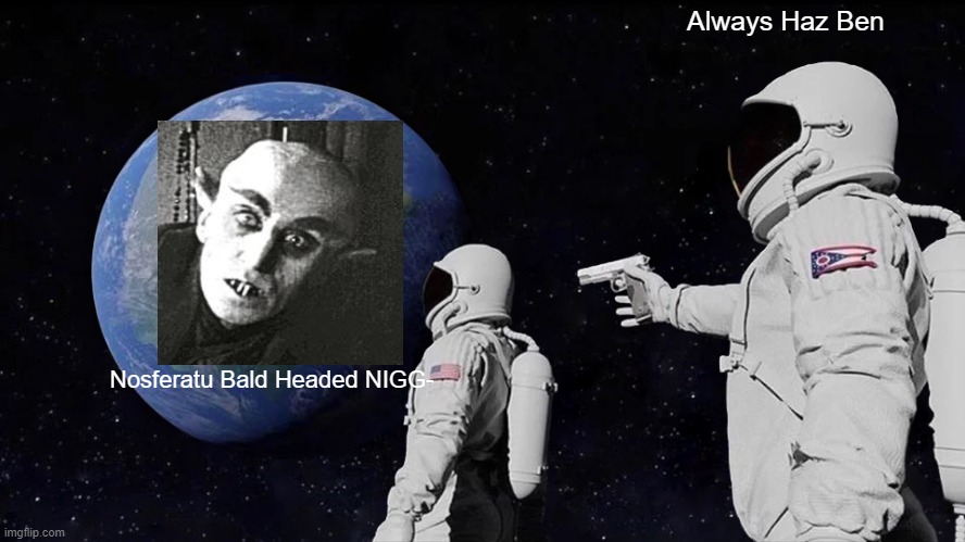 Nosferatu Bald Head N word | Always Haz Ben; Nosferatu Bald Headed NIGG- | image tagged in memes,always has been | made w/ Imgflip meme maker