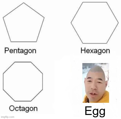 Pentagon Hexagon Octagon | Egg | image tagged in memes,pentagon hexagon octagon | made w/ Imgflip meme maker