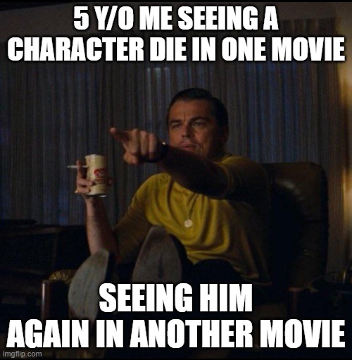 Upvote if this has happened to you. | 5 Y/O ME SEEING A CHARACTER DIE IN ONE MOVIE; SEEING HIM AGAIN IN ANOTHER MOVIE | image tagged in leonardo dicaprio pointing,truth,leonardo dicaprio,childhood,embarrassing | made w/ Imgflip meme maker