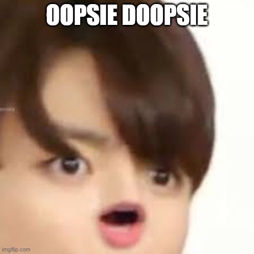 oopsie | OOPSIE DOOPSIE | image tagged in oopsie | made w/ Imgflip meme maker