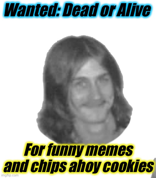Wanted: Dead or Alive For funny memes and chips ahoy cookies | made w/ Imgflip meme maker