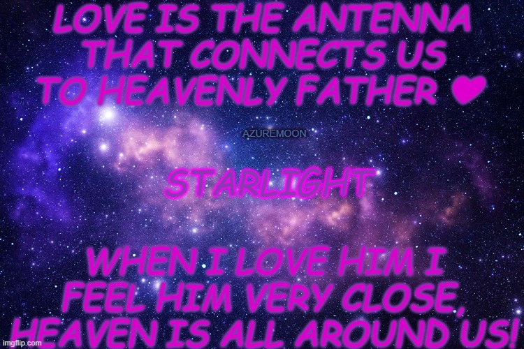 HEAVENLY CONNECTIONS OF AFFECTION | LOVE IS THE ANTENNA THAT CONNECTS US TO HEAVENLY FATHER ❤; AZUREMOON; STARLIGHT; WHEN I LOVE HIM I FEEL HIM VERY CLOSE, HEAVEN IS ALL AROUND US! | image tagged in true love,connection,starlight glimmer,heaven,inspirational memes,inspire the people | made w/ Imgflip meme maker