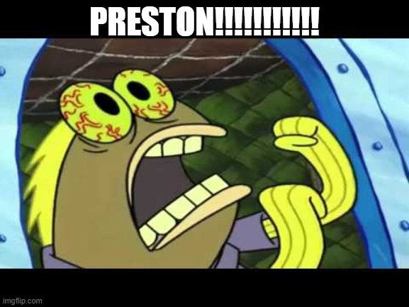 CHOCLATE | PRESTON!!!!!!!!!!! | image tagged in choclate | made w/ Imgflip meme maker