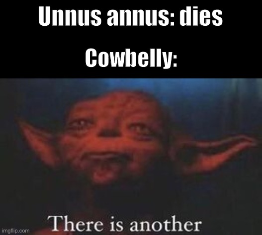 There is another death | Unnus annus: dies; Cowbelly: | image tagged in yoda there is another | made w/ Imgflip meme maker