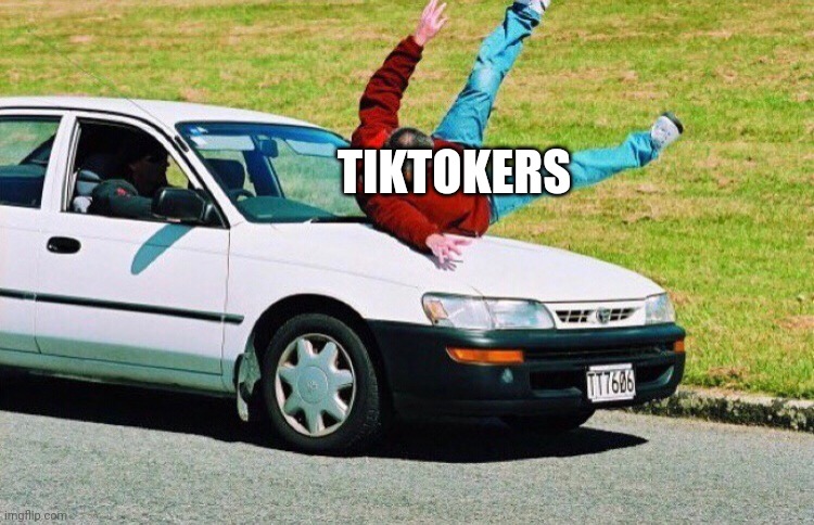 Guy run over by car | TIKTOKERS | image tagged in guy run over by car | made w/ Imgflip meme maker