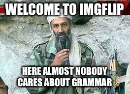 WELCOME TO IMGFLIP HERE ALMOST NOBODY CARES ABOUT GRAMMAR | image tagged in bin laden advertisement | made w/ Imgflip meme maker