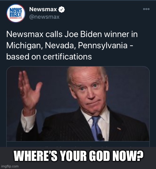 Bet you’re really starting to regret canceling Fox News now. | WHERE’S YOUR GOD NOW? | image tagged in donald trump,joe biden,fox news,election 2020,newsmax | made w/ Imgflip meme maker