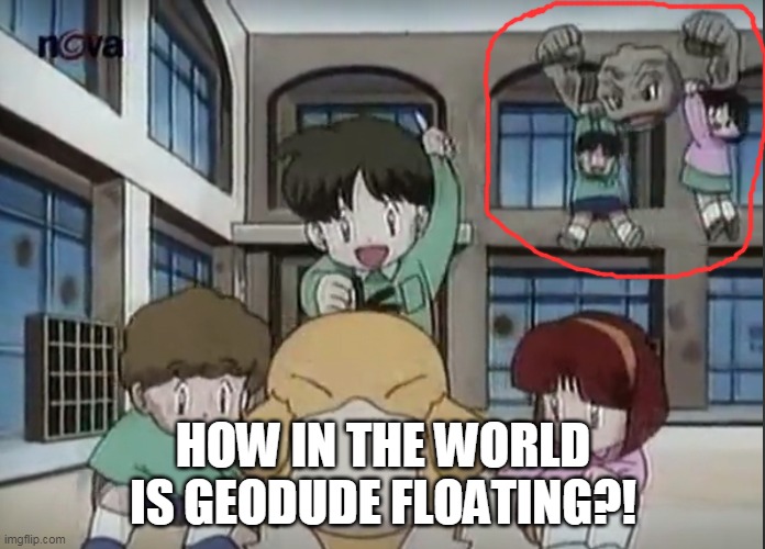 pokemon mystery | HOW IN THE WORLD IS GEODUDE FLOATING?! | image tagged in memes,funny,pokemon,pokemon logic | made w/ Imgflip meme maker