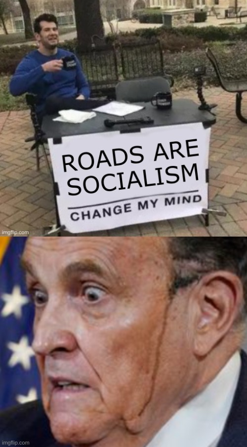 image tagged in conservative hypocrisy,rudy giuliani,change my mind,steven crowder,roads,socialism | made w/ Imgflip meme maker