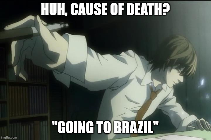 HUH, CAUSE OF DEATH? "GOING TO BRAZIL" | image tagged in death note,brazil | made w/ Imgflip meme maker