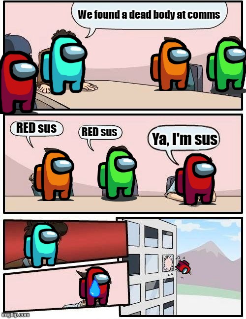 Boardroom Meeting Suggestion | We found a dead body at comms; RED sus; RED sus; Ya, I'm sus | image tagged in memes,boardroom meeting suggestion | made w/ Imgflip meme maker