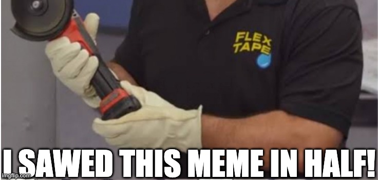 I SAWED THIS MEME IN HALF! | made w/ Imgflip meme maker