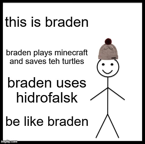 be like braden | this is braden; braden plays minecraft and saves teh turtles; braden uses hidrofalsk; be like braden | image tagged in memes,be like bill | made w/ Imgflip meme maker