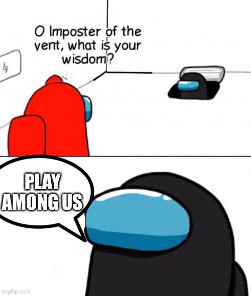 O imposter of the vent. | PLAY AMONG US | image tagged in o imposter of the vent | made w/ Imgflip meme maker