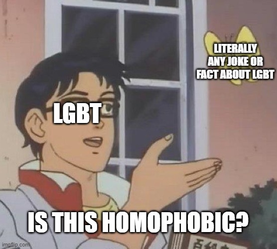 Is This A Pigeon | LITERALLY ANY JOKE OR FACT ABOUT LGBT; LGBT; IS THIS HOMOPHOBIC? | image tagged in memes,is this a pigeon,homophobic,homophobia,lgbt,snowflakes | made w/ Imgflip meme maker