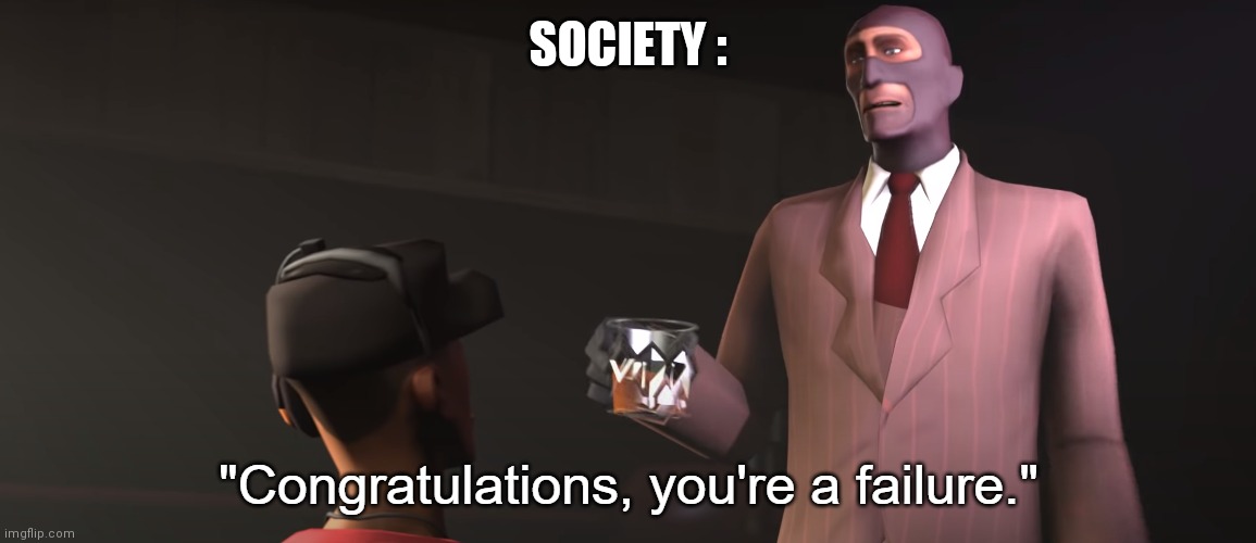 Congratulations, you're a failure | SOCIETY : | image tagged in congratulations you're a failure | made w/ Imgflip meme maker
