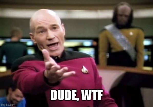 Picard Wtf Meme | DUDE, WTF | image tagged in memes,picard wtf | made w/ Imgflip meme maker