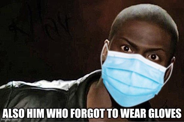 ALSO HIM WHO FORGOT TO WEAR GLOVES | made w/ Imgflip meme maker