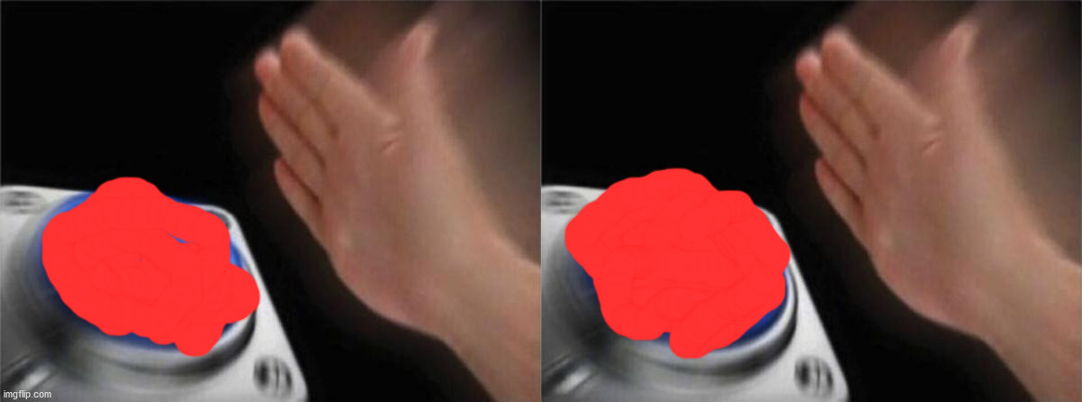 image tagged in memes,blank nut button | made w/ Imgflip meme maker