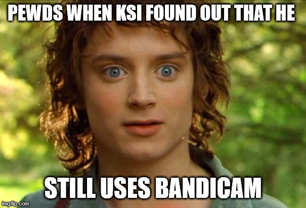 Surpised Frodo Meme | PEWDS WHEN KSI FOUND OUT THAT HE; STILL USES BANDICAM | image tagged in memes,surpised frodo | made w/ Imgflip meme maker