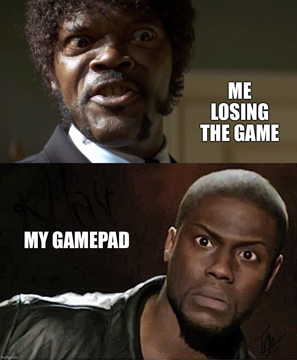 ME LOSING THE GAME MY GAMEPAD | image tagged in samuel l jackson say one more time,memes,kevin hart | made w/ Imgflip meme maker