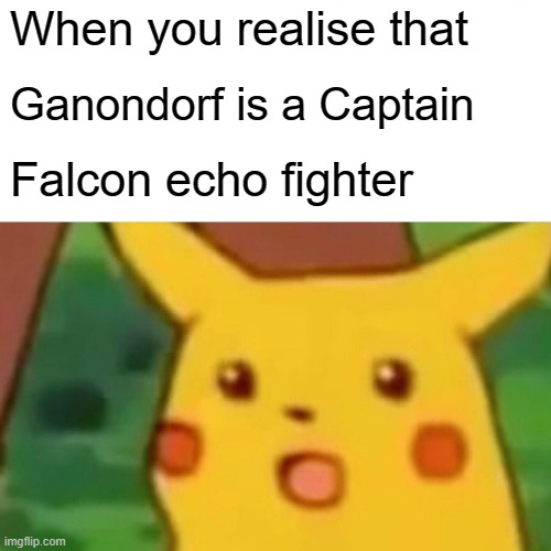 Mind blown | When you realise that; Ganondorf is a Captain; Falcon echo fighter | image tagged in surprised pikachu,ganondorf,captain falcon | made w/ Imgflip meme maker