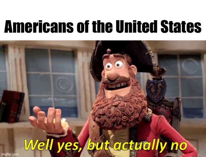Well Yes, But Actually No Meme | Americans of the United States | image tagged in memes,well yes but actually no | made w/ Imgflip meme maker