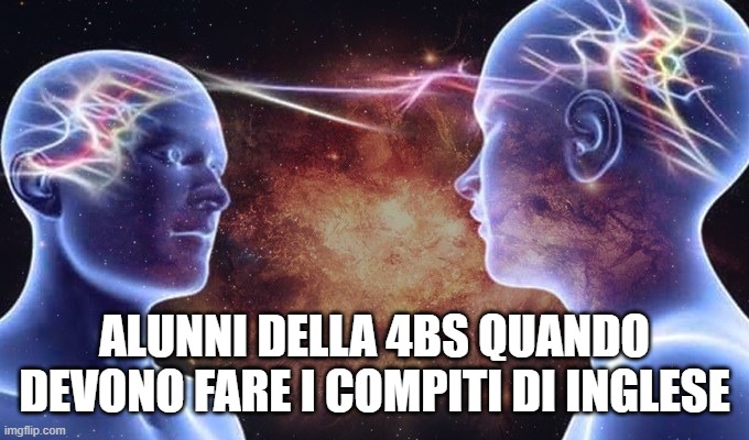 brain connected | ALUNNI DELLA 4BS QUANDO DEVONO FARE I COMPITI DI INGLESE | image tagged in brain connected | made w/ Imgflip meme maker