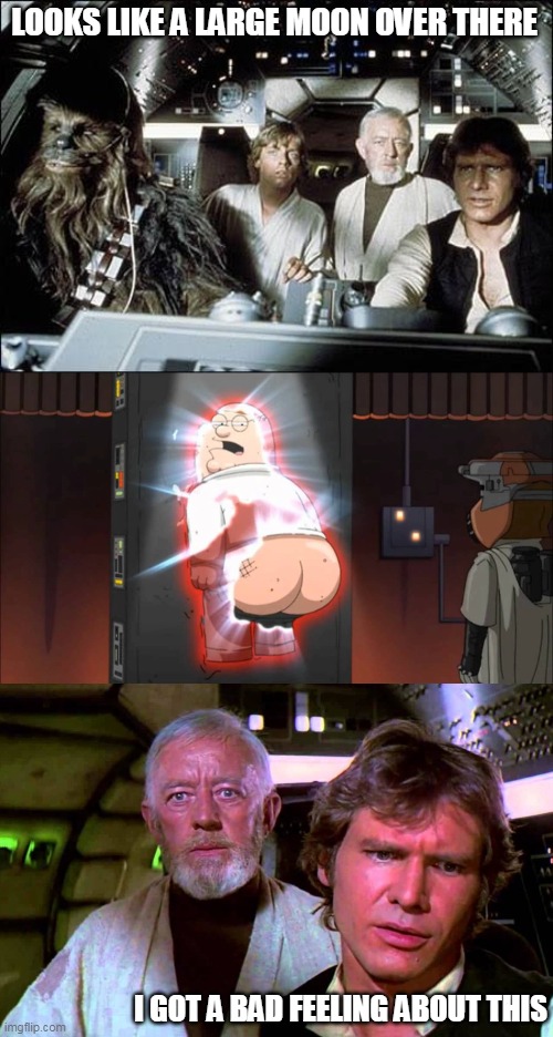 watch out for the exhaust port | LOOKS LIKE A LARGE MOON OVER THERE; I GOT A BAD FEELING ABOUT THIS | image tagged in that's no moon,obi wan that's no moon | made w/ Imgflip meme maker