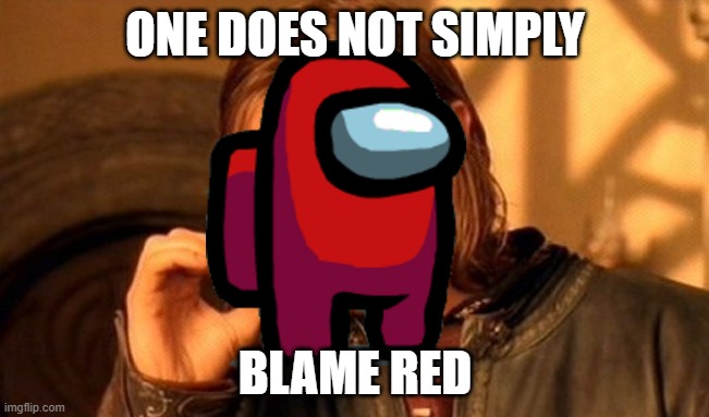 One Does Not Simply | ONE DOES NOT SIMPLY; BLAME RED | image tagged in memes,one does not simply | made w/ Imgflip meme maker
