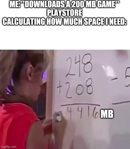 Math girl | ME:**DOWNLOADS A 200 MB GAME**
PLAYSTORE CALCULATING HOW MUCH SPACE I NEED:; MB | image tagged in math girl | made w/ Imgflip meme maker