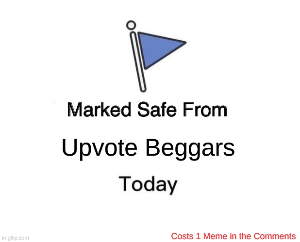 1 Meme = 1 Safe | Upvote Beggars; Costs 1 Meme in the Comments | image tagged in memes,marked safe from | made w/ Imgflip meme maker