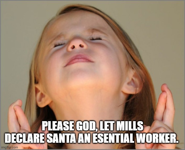Santa | PLEASE GOD, LET MILLS DECLARE SANTA AN ESENTIAL WORKER. | image tagged in girl praying,santa,christmas,covid-19 | made w/ Imgflip meme maker