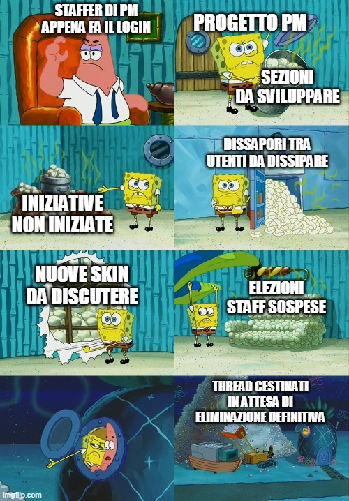 Spongebob diapers meme | STAFFER DI PM APPENA FA IL LOGIN; PROGETTO PM; SEZIONI DA SVILUPPARE; DISSAPORI TRA UTENTI DA DISSIPARE; INIZIATIVE NON INIZIATE; NUOVE SKIN DA DISCUTERE; ELEZIONI STAFF SOSPESE; THREAD CESTINATI IN ATTESA DI ELIMINAZIONE DEFINITIVA | image tagged in spongebob diapers meme | made w/ Imgflip meme maker