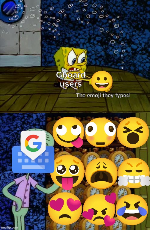 Hopefully, this would make sense. | Gboard users; The emoji they typed | image tagged in spongebob vs squidward alarm clocks,spongebob,squidward,emoji,cursed,memes | made w/ Imgflip meme maker