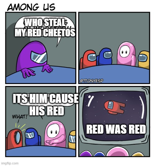 cause his red | WHO STEAL MY RED CHEETOS; ITS HIM CAUSE 
HIS RED; RED WAS RED | image tagged in the fall guy,fall guys | made w/ Imgflip meme maker