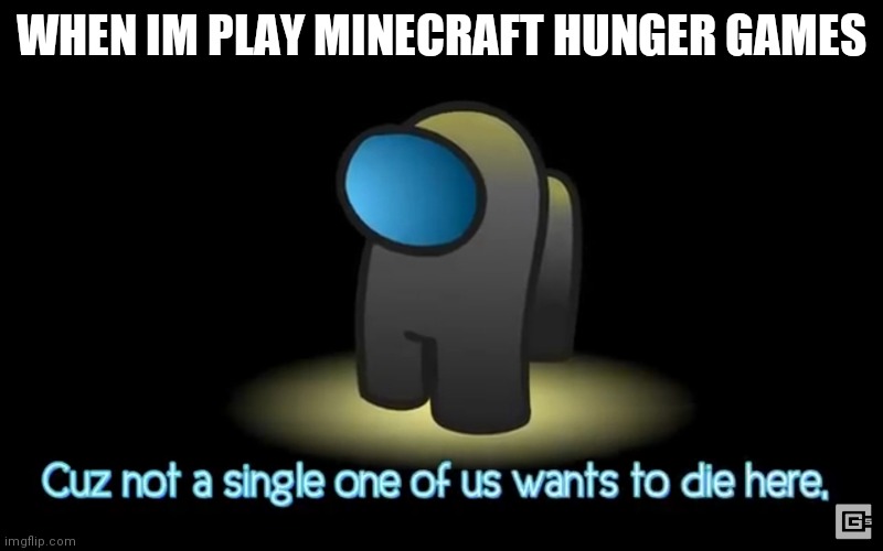 Among us | WHEN IM PLAY MINECRAFT HUNGER GAMES | image tagged in among us | made w/ Imgflip meme maker